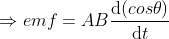 \Rightarrow emf = AB \frac{\mathrm{d} (cos\theta)}{\mathrm{d} t}