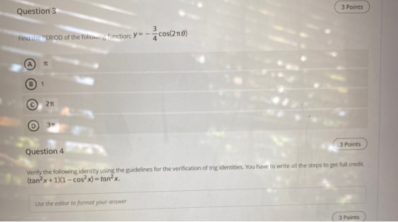 3 Points Question 3 3 cos(20) Find the PERIOD of the following function: Y- TE 1 210 3 3 Points Question 4 Verify the followi