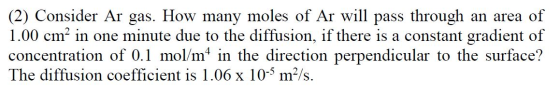 (2) Consider Ar gas. How many moles of Ar will pass through an area of 1.00 cm² in one minute due to the diffusion, if there