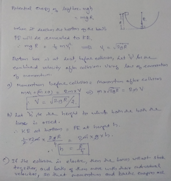 Potential energy of left box. mgh mgr. R. when it reaches the bottom of the bowl PE will be conversted to KE, mg R įmve J2gr