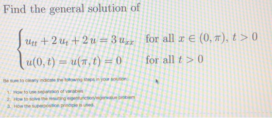 Find the general solution of jutt + 2 ut + 2 u 3 u(0,t)ut)-0for all t s o ater for all x E (0, π), t > 0 Be sure to clearly i