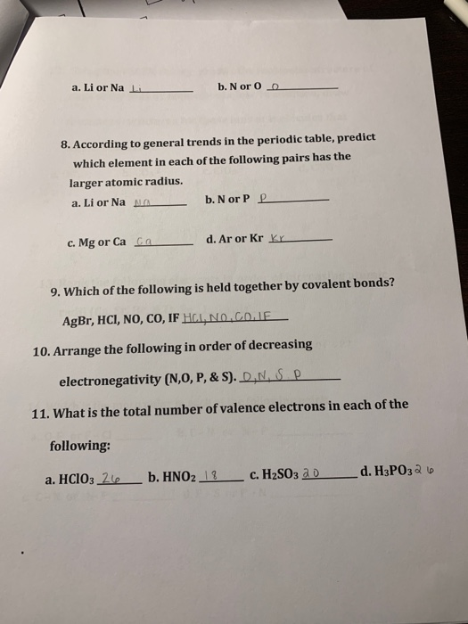 a. Li or Na Li b. N or OD 8. According to general trends in the periodic table, predict which element in each of the followin