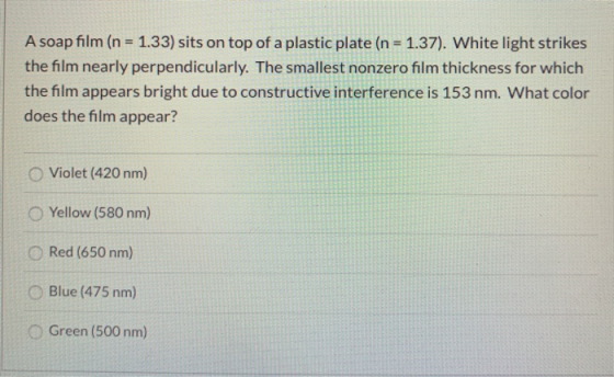 A soap film (n = 1.33) sits on top of a plastic plate (n = 1.37). White light strikes the film nearly perpendicularly. The sm