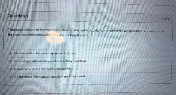 Question 8 1 pts The nurse is listening to report of children on the pediatric unit. Which of the following children are most