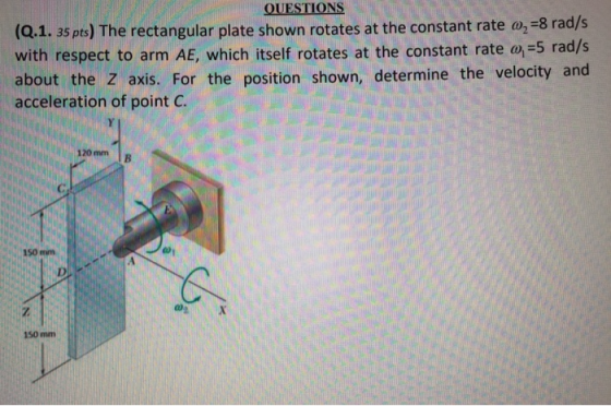 QUESTIONS (Q.1. 35 pts) The rectangular plate shown rotates at the constant rate 02 =8 rad/s with respect to arm AE, which it
