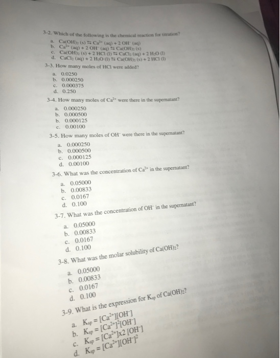 3-2. Which of the followine is the chemical reaction for it a. Ca(OH) (s) 5 Ca (q) + 2OH() b. Cal (aq) + 2OH(aq) CaOH (s) c.