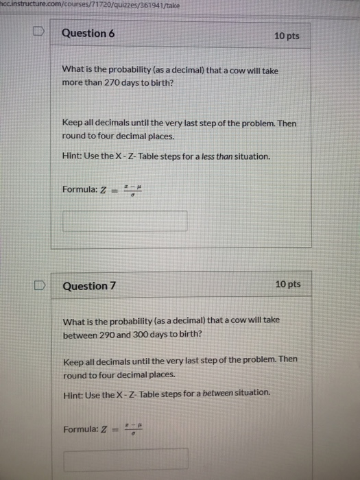hcc.instructure.com/courses/71720/quizzes/361941/take Question 6 10 pts What is the probability (as a decimal) that a cow wil