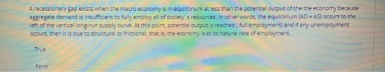 A recessionary gap exists when the macro economy is in equilibrium at less than the potential output of the the economy becau