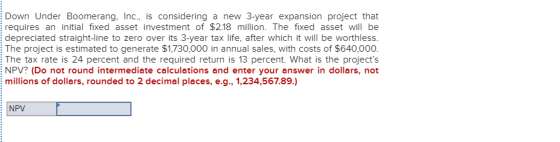 Down Under Boomerang, Inc., is considering a new 3-year expansion project that requires an initial fixed asset investment of