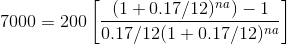 7000=200\left [ \frac{(1+0.17/12)^{na})-1}{0.17/12(1+0.17/12)^{na}} \right ]