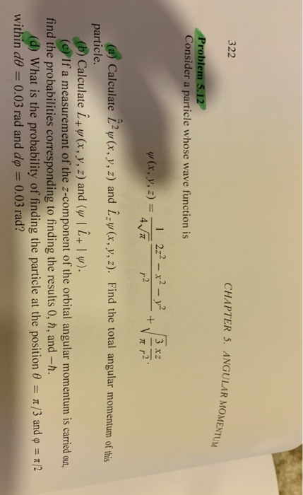 322 CHAPTER 5. ANGULAR MOMENTUM Problem 5.12 Consider a particle whose wave function is 1 222-x2-y2 4 A 3 xz (x, y, z) = 2 2