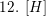 \small 12.\: \left [ H \right ]
