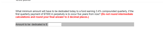 What minimum amount will have to be dedicated today to a fund earning 3.4% compounded quarterly, if the first quarterly payme