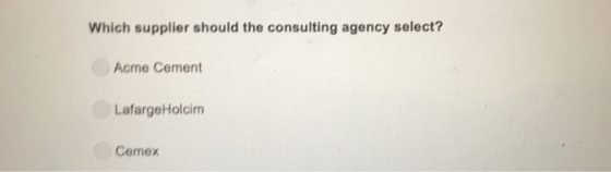 Which supplier should the consulting agency select? Acme Cement LafargeHolcim Cemex
