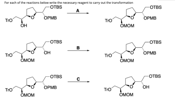 For each of the reactions below write the necessary reagent to carry out the transformation -OTBS -OTBS OPMB 0 OPMB Tro? ОН O