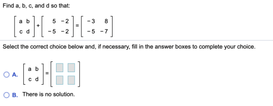Find a, b, c, and d so that: Tabl. 5-2][ -3 8] [cd] [ -5 -2] [ -5 -7 Select the correct choice below and, if necessary, fill