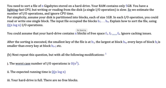 You need to sort a file of n Gigabytes stored on a hard-drive. Your RAM contains only 5GB. You have a lighting-fast CPU, but