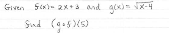 Given f(x)= 2x+3 and g(x) = VX-4 find (gof)(5)