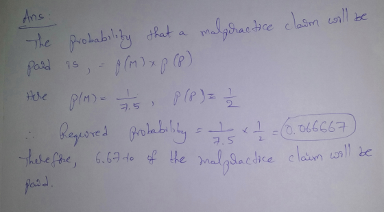 Ans: The probability that a malpractice claim will be paid as , - 8 (M) x 8 (8) Are P(M) = 7 7 15 , P (P) = 2 Required probab