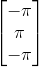 \begin{bmatrix} -\pi \\ \pi \\ -\pi \end{bmatrix}