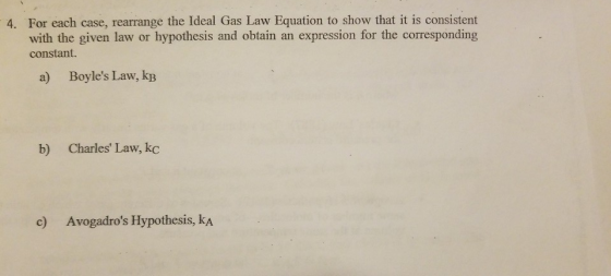 4. For each case, rearrange the Ideal Gas Law Equation to show that it is consistent with the given law or hypothesis and obt