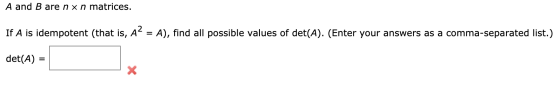 A and B are nxn matrices. If A is idempotent (that is, A2 = A), find all possible values of det(A). (Enter your answers as a