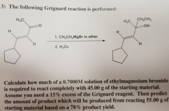 3) The following Grignard reaction is performed: CH,сH, Нас, H2C OH H 1. CH,CH2MgBr in ether H 2. H30+ Calculate how much of