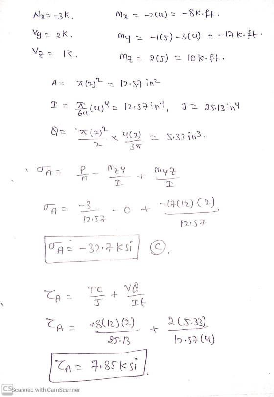 Ma = -214)= -8K.ft. Nx= -3K Vy = 2k. Vz= TK. My = -105)-3(4) 2-17 Kofti mz = 205) = lokift. A= 712; 2 = 12:57 in2 I = Iw=1205
