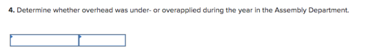 4. Determine whether overhead was under-or overapplied during the year in the Assembly Department.