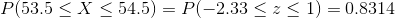P(53.5 < X < 54.5)-P(-2.33 < < 1) 0.8314