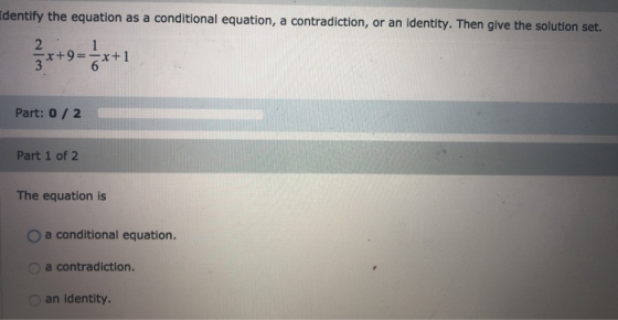Identify the equation as a conditional equation, a contradiction, or an identity. Then give the solution set. Part: 0/ 2 Part