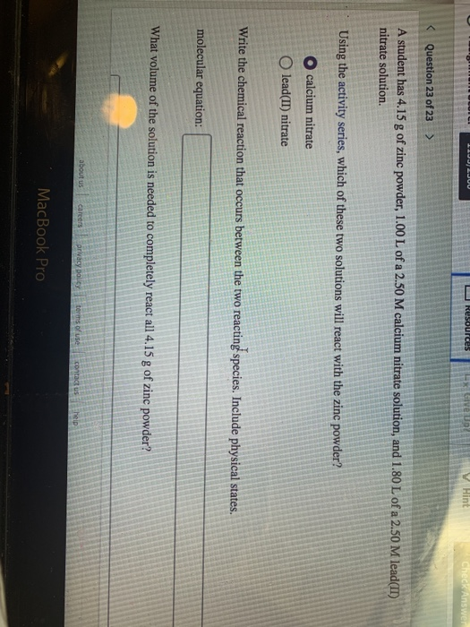 Resources Check Answer < Question 23 of 23 > A student has 4.15 g of zinc powder, 1.00 L of a 2.50 M calcium nitrate solution