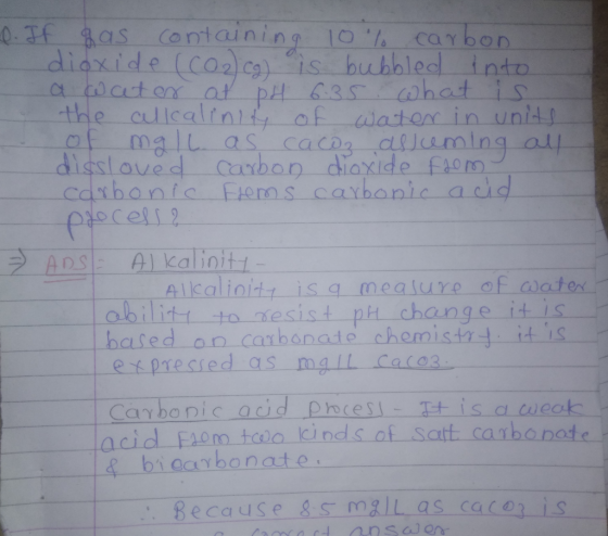l. If gas containing 10% carbon dioxide (CO2) cg) is bubbled into a water at pH 6.35 what is the callcalinity of water in uni