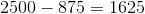 2500-875 = 1625