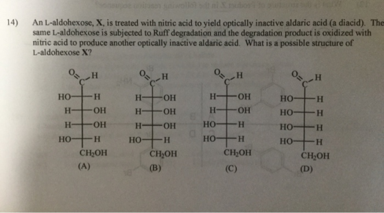 14) An L-aldohexose, X, is treated with nitric acid to yield optically inactive aldaric acid (a diacid). The same L-aldohexos