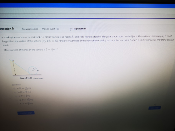 Question 9 Not yet answered Marked out of 7.00 p Flag question A small sphere of mass m and radius 7 starts from rest at heig