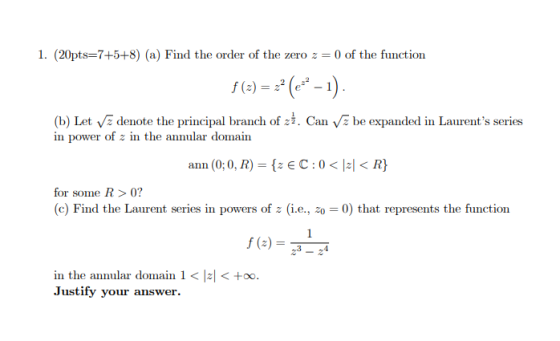 1. (20pts=7+5+8) (a) Find the order of the zero z = 0 of the function f(3) = ** (e*- 1). (b) Let 2 denote the principal branc