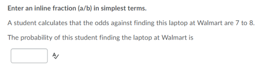 Enter an inline fraction (a/b) in simplest terms. A student calculates that the odds against finding this laptop at Walmart a