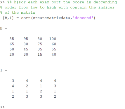 >> * h) For each exam sort the score in descending order from low to high with contain the indices % of the matrix [BI] - sor