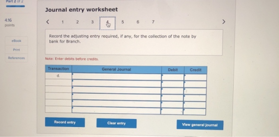 Part 2 of 2 Journal entry worksheet < 1 2 416 points 3 5 6 7 eBook Record the adjusting entry required, if any, for the colle