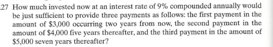 -27 How much invested now at an interest rate of 9% compounded annually would be just sufficient to provide three payments as
