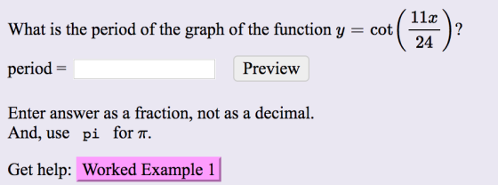 112 What is the period of the graph of the function y = cot 24 period = Preview Enter answer as a fraction, not as a decimal.