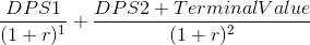 \frac{DPS1}{(1+r)^{1}} + \frac{DPS2 + Terminal Value}{(1+r)^{2}}