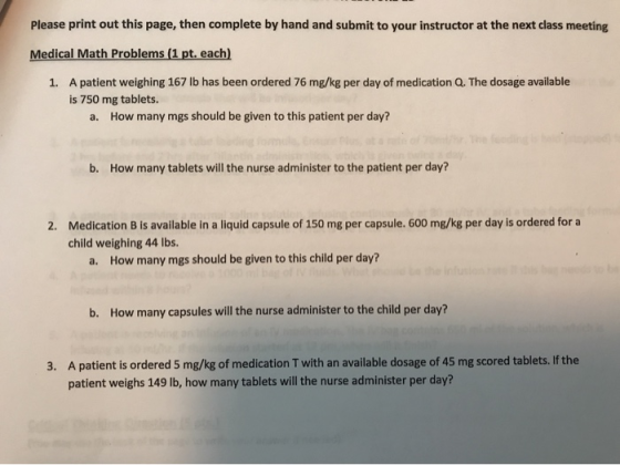 Please print out this page, then complete by hand and submit to your instructor at the next class meeting Medical Math Proble