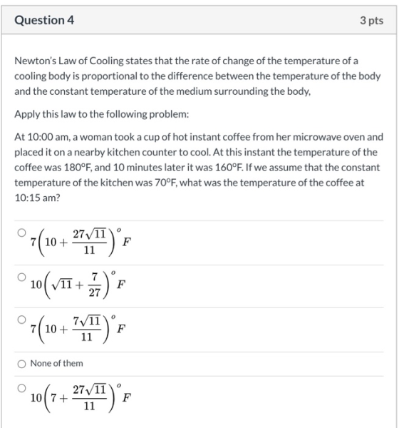 Question 4 3 pts Newtons Law of Cooling states that the rate of change of the temperature of a cooling body is proportional