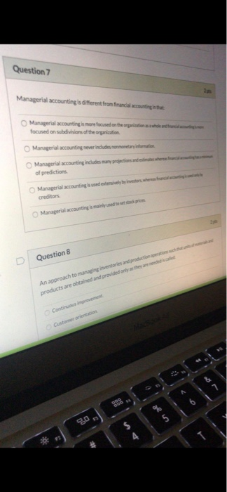 Question 7 Managerial accounting is different from financial contingut Managerial accounting is more focused on the writ focu