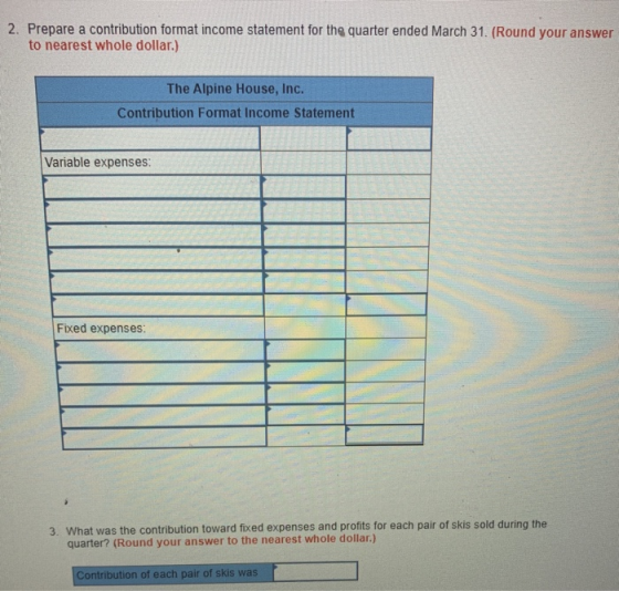 2. Prepare a contribution format income statement for the quarter ended March 31. (Round your answer to nearest whole dollar.
