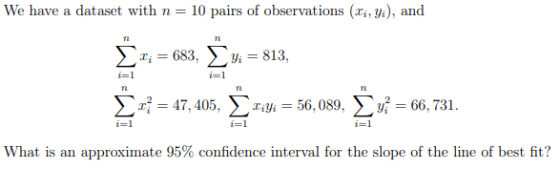 We have a dataset with n= 10 pairs of observations (li, yi), and m2 n t; = 683, Vi = 813, i=1 n i=1 n n a} = 47,405, tiyi = 5