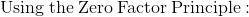 \mathrm{Using\:the\:Zero\:Factor\:Principle:}