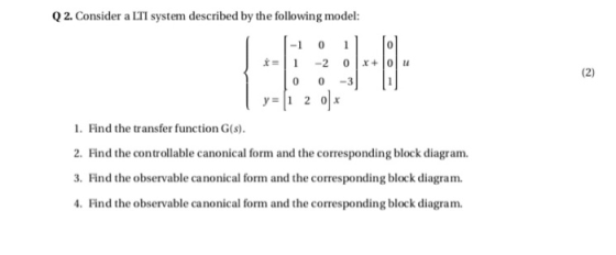 Q2. Consider a LTI system described by the following model: -1 0 1 0 x + 0 u 1 -2 -3 y=1 2 0x 1. Find the transfer function G